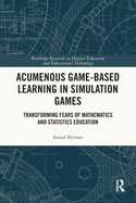 Acumenous Game-Based Learning in Simulation Games: Transforming Fears of Mathematics and Statistics Education