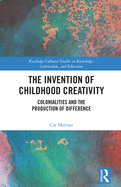 The Invention of Childhood Creativity: Colonialities and the Production of Difference
