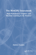 The WebGPU Sourcebook: High-Performance Graphics and Machine Learning in the Browser