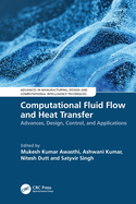 Computational Fluid Flow and Heat Transfer: Advances, Design, Control, and Applications