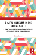 Digital Museums in the Global South: A Framework for Sustainable and Culturally Appropriate Digital Transformation