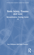 Brain Injury, Trauma and Loss: Rehabilitation During Covid-19