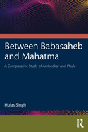 Between Babasaheb and Mahatma: A Comparative Study of Ambedkar and Phule