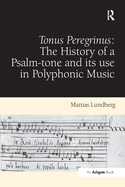 Tonus Peregrinus: the History of a Psalm-Tone and Its Use in Polyphonic Music