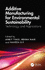 Additive Manufacturing for Environmental Sustainability: Technology and Applications