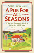 A Pub for All Seasons: a Yearlong Journey in Search of the Perfect British Local