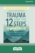 Trauma and the 12 Steps--The Workbook: Exercises and Meditations for Addiction, Trauma Recovery, and Working the 12 Steps--Revised and expanded edition [Large Print 16 Pt Edition]