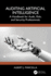 Auditing Artificial Intelligence: A Handbook for Audit, Risk, and Security Professionals