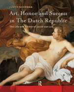 Art, Honor and Success in the Dutch Republic: The Life and Career of Jacob Van Loo