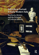 Still-Life as Portrait in Early Modern Italy: Baschenis, Bettera and the Painting of Cultural Identity (Visual and Material Culture, 1300-1700)