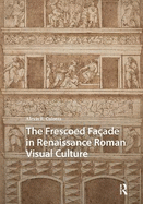 The Frescoed Fa�ade in Renaissance Roman Visual Culture