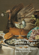 Trade, Globalization, and Dutch Art and Architecture: Interrogating Dutchness and the Golden Age