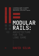 Modular Rails: A practical guide to building maintainable Ruby on Rails applications using Rails Engines