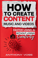 How to Create Content, Music, and Videos Faster Using AI Without Losing Creativity