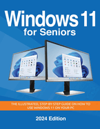 Windows 11 for Seniors-2024 Edition: the Illustrated, Step-By-Step Guide on How to Use Windows on Your Pc (Seniors Guides)