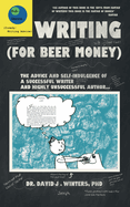 Writing (For Beer Money): The Advice and Self-Indulgence of a Successful Writer and Highly Unsuccessful Author...