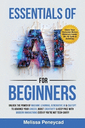 Essentials of Ai for Beginners: Unlock the Power of Machine Learning, Generative Ai & Chatgpt to Advance Your Career, Boost Creativity & Keep Pace Wit