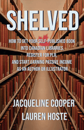 Shelved: How to Get Your Self-Published Book Into Canadian Libraries, Register for PLR, and Start Earning Passive Income as an Author or Illustrator
