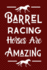 Barrel Racing Horses Are Amazing: Useful Notebook for Barrel Racers Or Fans of Barrel Racing