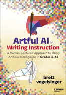 Artful Ai in Writing Instruction: a Human-Centered Approach to Using Artificial Intelligence in Grades 6-12