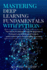 Mastering Deep Learning Fundamentals With Python: the Absolute Ultimate Guide for Beginners to Expert and Step By Step Guide to Understand Python Prog