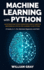 Machine Learning With Python: an Introduction to Data Science With Useful Concepts and Examples, Step By Step, Learning to Use Python (2 Books in 1, for Absolute Beginners and Not)