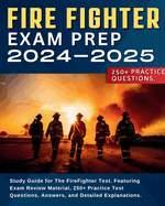 Firefighter Exam Prep: Study Guide for the Firefighter Test. Featuring Exam Review Material, 250+ Practice Test Questions, Answers, and Detailed Explanations