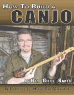 How to Build a Canjo: a Complete How-to Manual for Building a One-String Tin Can Banjo