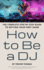 How to Be a DJ: The Complete Step by Step Guide to Getting Your First Show