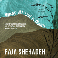Where the Line is Drawn: a Tale of Crossings, Friendships, and Fifty Years of Occupation in Israel-Palestine