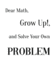 Dear Math, Grow Up!, and Solve Your Own Problem