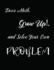 Dear Math, Grow Up!, and Solve Your Own Problem
