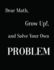 Dear Math, Grow Up!, and Solve Your Own Problem