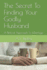 The Secret to Finding Your Godly Husband: a Biblical Approach to Marriage