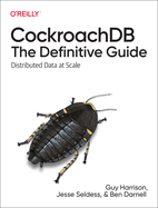 Cockroachdb: the Definitive Guide: Distributed Data at Scale