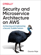 Security and Microservice Architecture on Aws: Architecting and Implementing a Secured, Scalable Solution