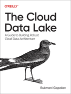 The Cloud Data Lake: a Guide to Building Robust Cloud Data Architecture