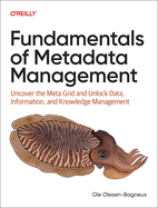 Fundamentals of Metadata Management: Uncover the Meta Grid and Unlock It, Data, Information, and Knowledge Management
