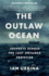 The Outlaw Ocean: Journeys Acros