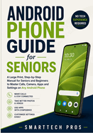 Android Phone Guide for Seniors: A Large Print, Step-by-Step Manual for Seniors and Beginners to Master Calls, Camera, Apps and Settings on Any Android Phone - No Tech Experience Required.