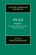The New Cambridge History of Islam: Volume 5, the Islamic World in the Age of Western Dominance