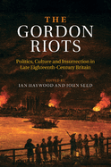 The Gordon Riots: Politics, Culture and Insurrection in Late Eighteenth-Century Britain