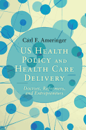 Us Health Policy and Health Care Delivery: Doctors, Reformers, and Entrepreneurs