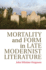 Mortality and Form in Late Modernist Literature