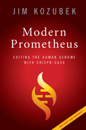 Modern Prometheus: Editing the Human Genome With Crispr-Cas9