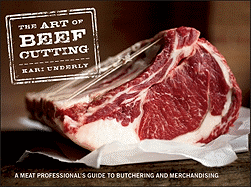The Art of Beef Cutting: a Meat Professional's Guide to Butchering and Merchandising