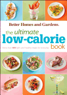 The Ultimate Low-Calorie Book: More Than 400 Light and Healthy Recipes for Every Day (Better Homes and Gardens Ultimate)