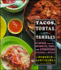 Tacos, Tortas, and Tamales: Flavors From the Griddles, Pots, and Street-Side Kitchens of Mexico