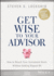 Get Wise to Your Advisor: How to Reach Your Investment Goals Without Getting Ripped Off
