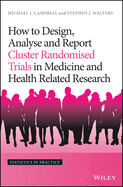 How to Design, Analyse and Report Cluster Randomised Trials in Medicine and Health Related Research